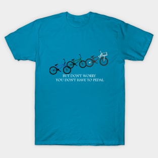 you don't have to pedal- White font T-Shirt